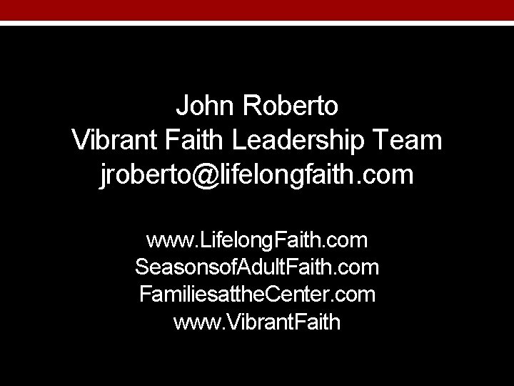 John Roberto Vibrant Faith Leadership Team jroberto@lifelongfaith. com www. Lifelong. Faith. com Seasonsof. Adult.