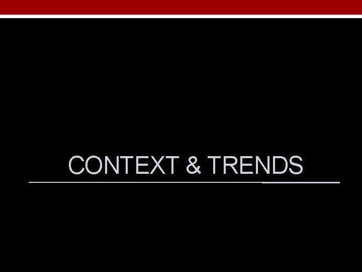 CONTEXT & TRENDS 