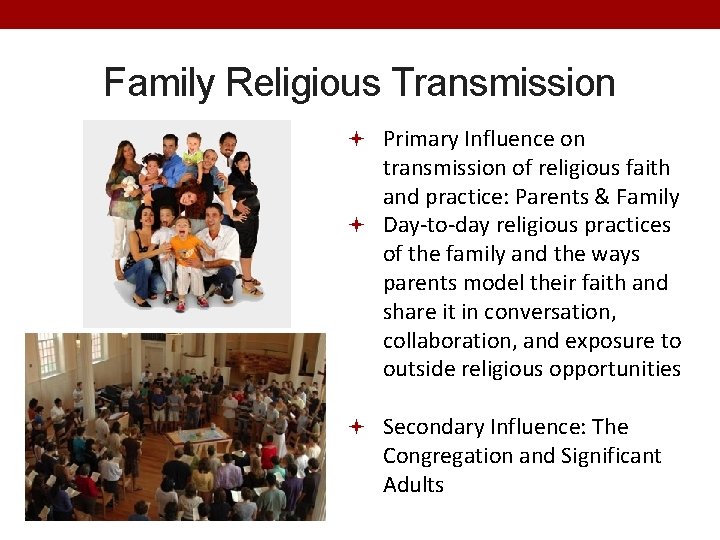Family Religious Transmission Primary Influence on transmission of religious faith and practice: Parents &