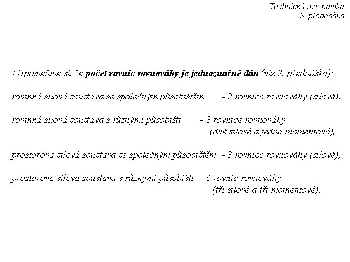 Technická mechanika 3. přednáška Připomeňme si, že počet rovnic rovnováhy je jednoznačně dán (viz