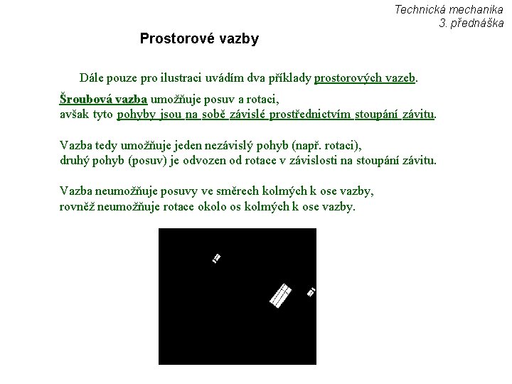 Technická mechanika 3. přednáška Prostorové vazby Dále pouze pro ilustraci uvádím dva příklady prostorových