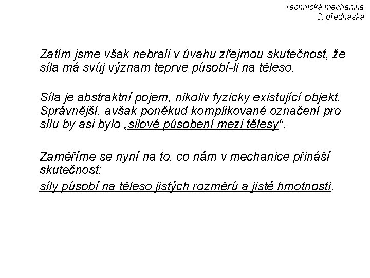 Technická mechanika 3. přednáška Zatím jsme však nebrali v úvahu zřejmou skutečnost, že síla