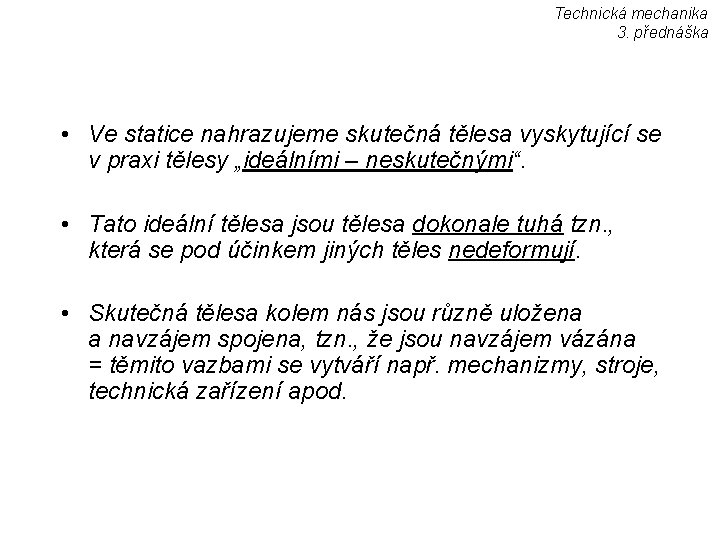 Technická mechanika 3. přednáška • Ve statice nahrazujeme skutečná tělesa vyskytující se v praxi