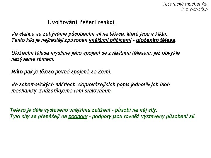 Technická mechanika 3. přednáška Uvolňování, řešení reakcí. Ve statice se zabýváme působením sil na