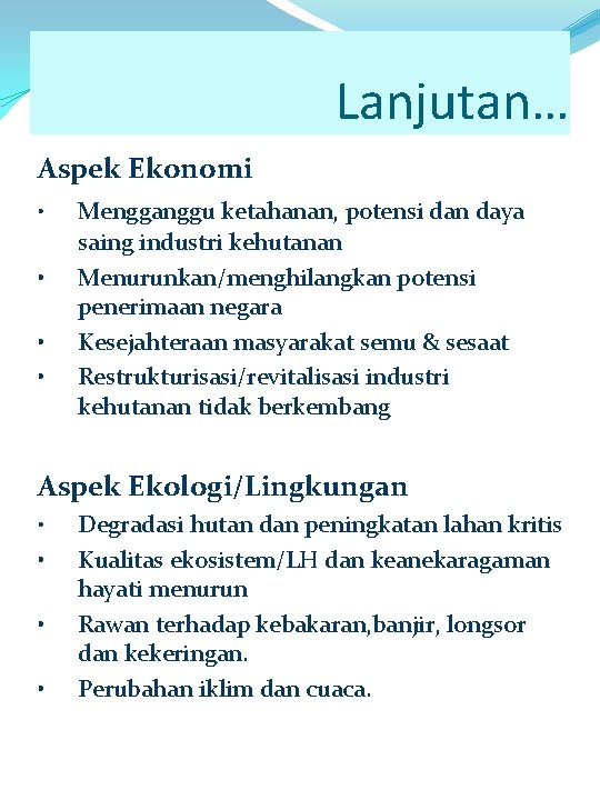 Lanjutan… Aspek Ekonomi • • Mengganggu ketahanan, potensi dan daya saing industri kehutanan Menurunkan/menghilangkan Lanjutan… Aspek Ekonomi • • Mengganggu ketahanan, potensi dan daya saing industri kehutanan Menurunkan/menghilangkan