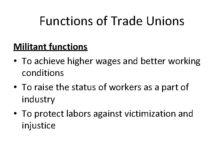 Functions of Trade Unions Militant functions • To achieve higher wages and better working