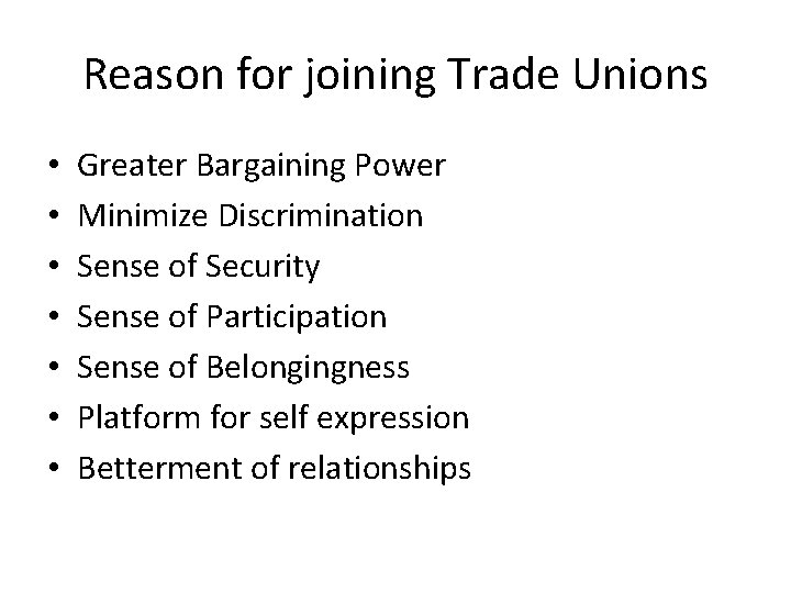 Reason for joining Trade Unions • • Greater Bargaining Power Minimize Discrimination Sense of