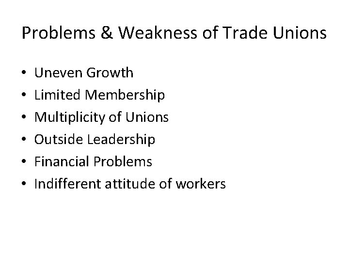 Problems & Weakness of Trade Unions • • • Uneven Growth Limited Membership Multiplicity