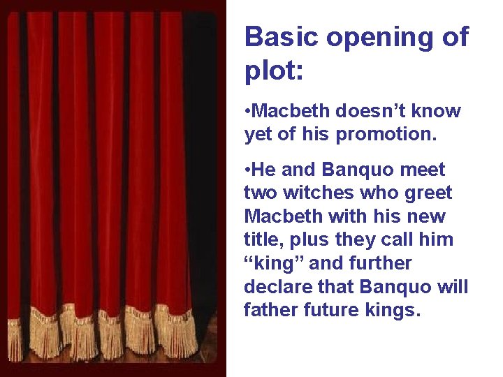 Basic opening of plot: • Macbeth doesn’t know yet of his promotion. • He