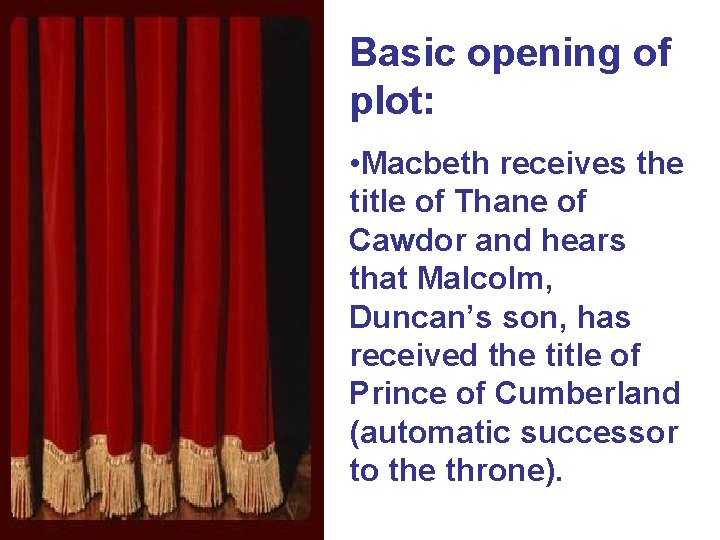 Basic opening of plot: • Macbeth receives the title of Thane of Cawdor and