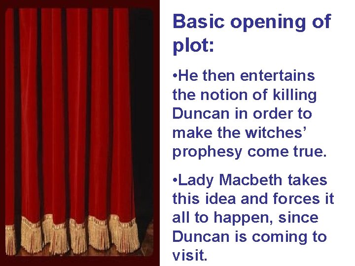 Basic opening of plot: • He then entertains the notion of killing Duncan in