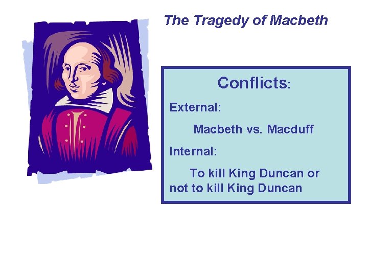 The Tragedy of Macbeth Conflicts: External: Macbeth vs. Macduff Internal: To kill King Duncan