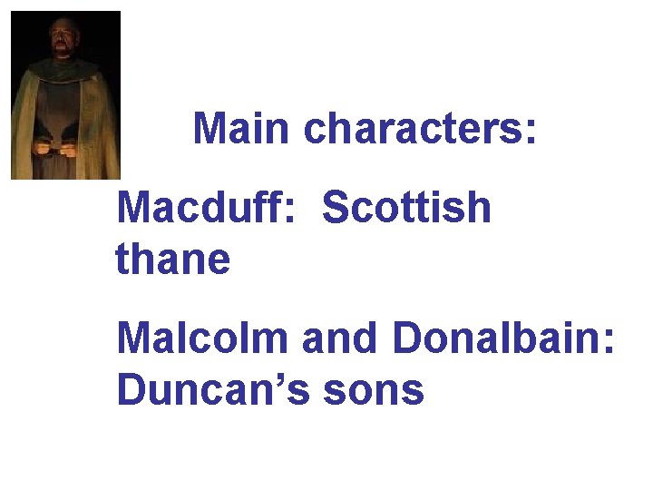 Main characters: Macduff: Scottish thane Malcolm and Donalbain: Duncan’s sons 