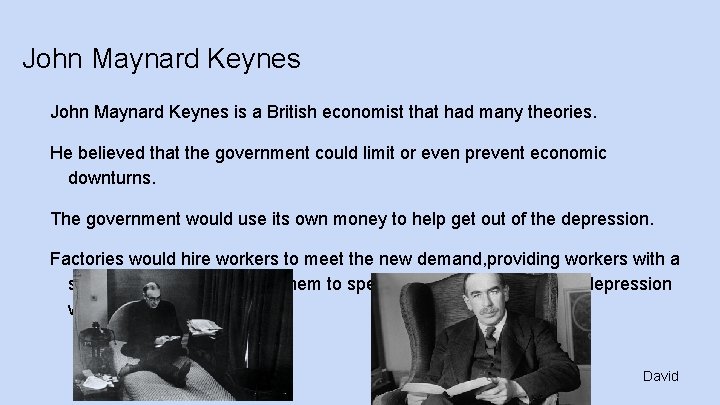 John Maynard Keynes is a British economist that had many theories. He believed that