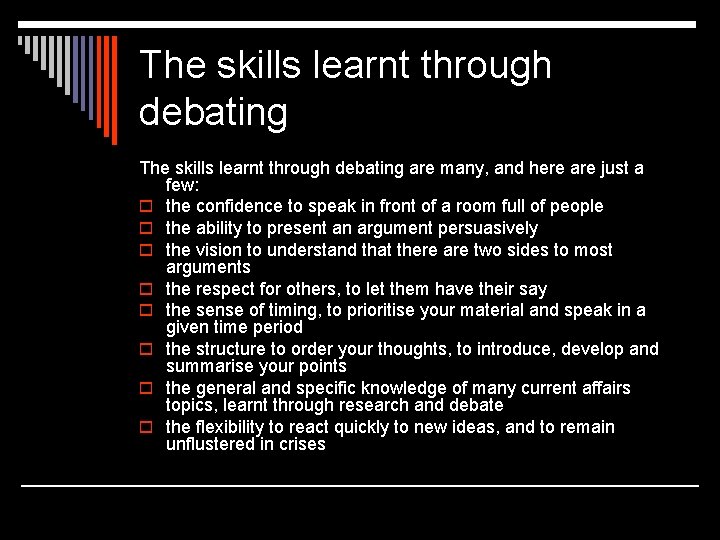 The skills learnt through debating are many, and here are just a few: o