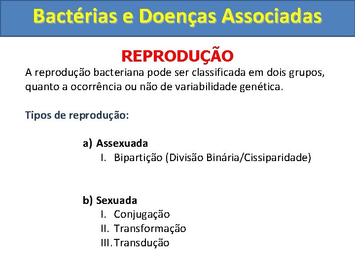 Bactérias e Doenças Associadas REPRODUÇÃO A reprodução bacteriana pode ser classificada em dois grupos,