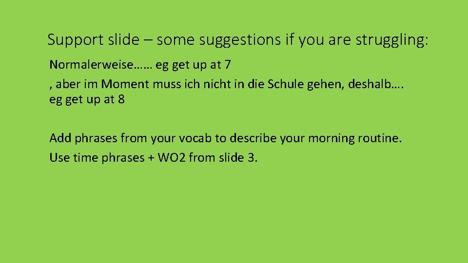 Support slide – some suggestions if you are struggling: Normalerweise…… eg get up at