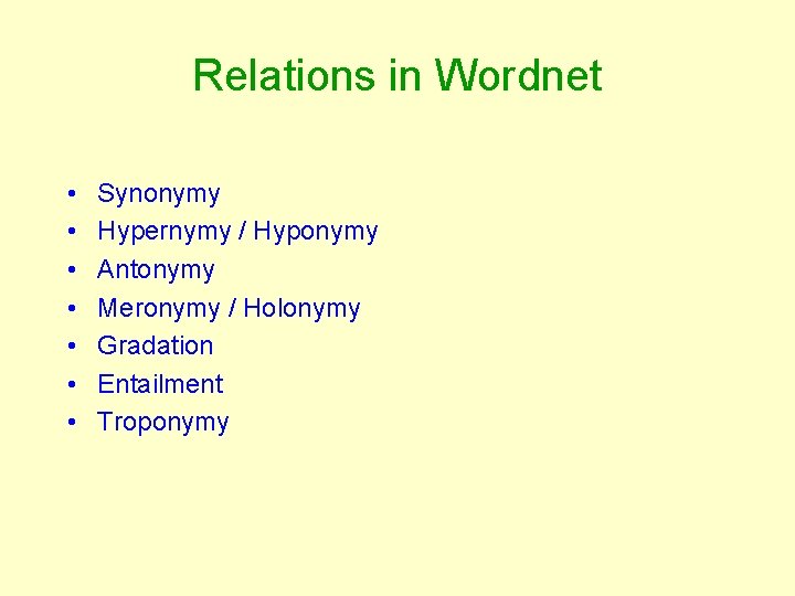 Relations in Wordnet • • Synonymy Hypernymy / Hyponymy Antonymy Meronymy / Holonymy Gradation