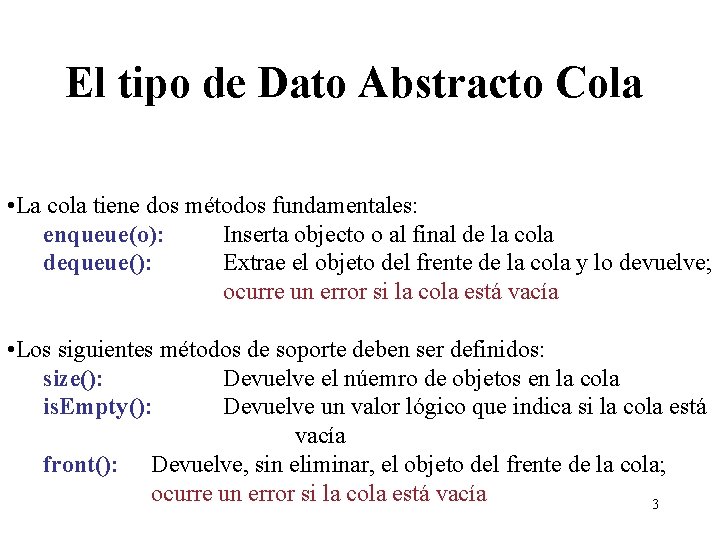 El tipo de Dato Abstracto Cola • La cola tiene dos métodos fundamentales: enqueue(o):