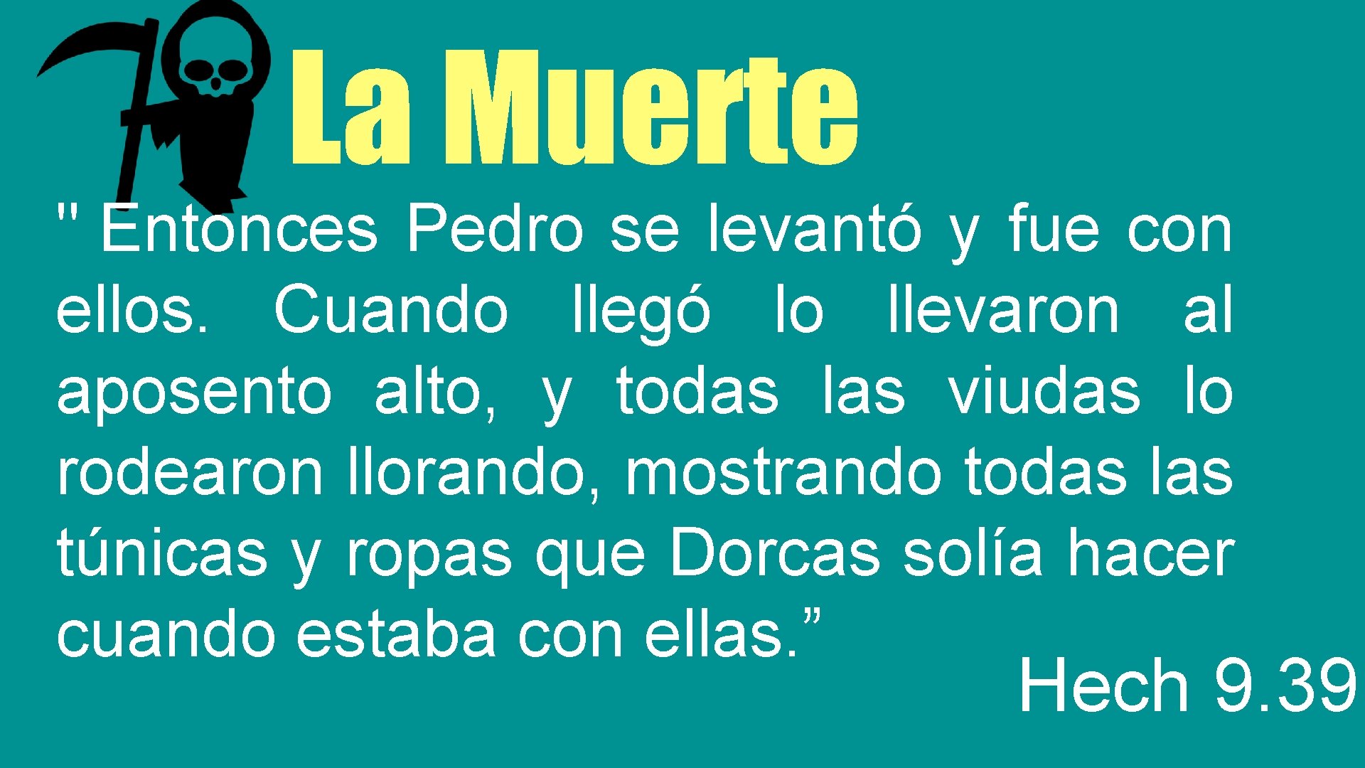 La Muerte " Entonces Pedro se levantó y fue con ellos. Cuando llegó lo