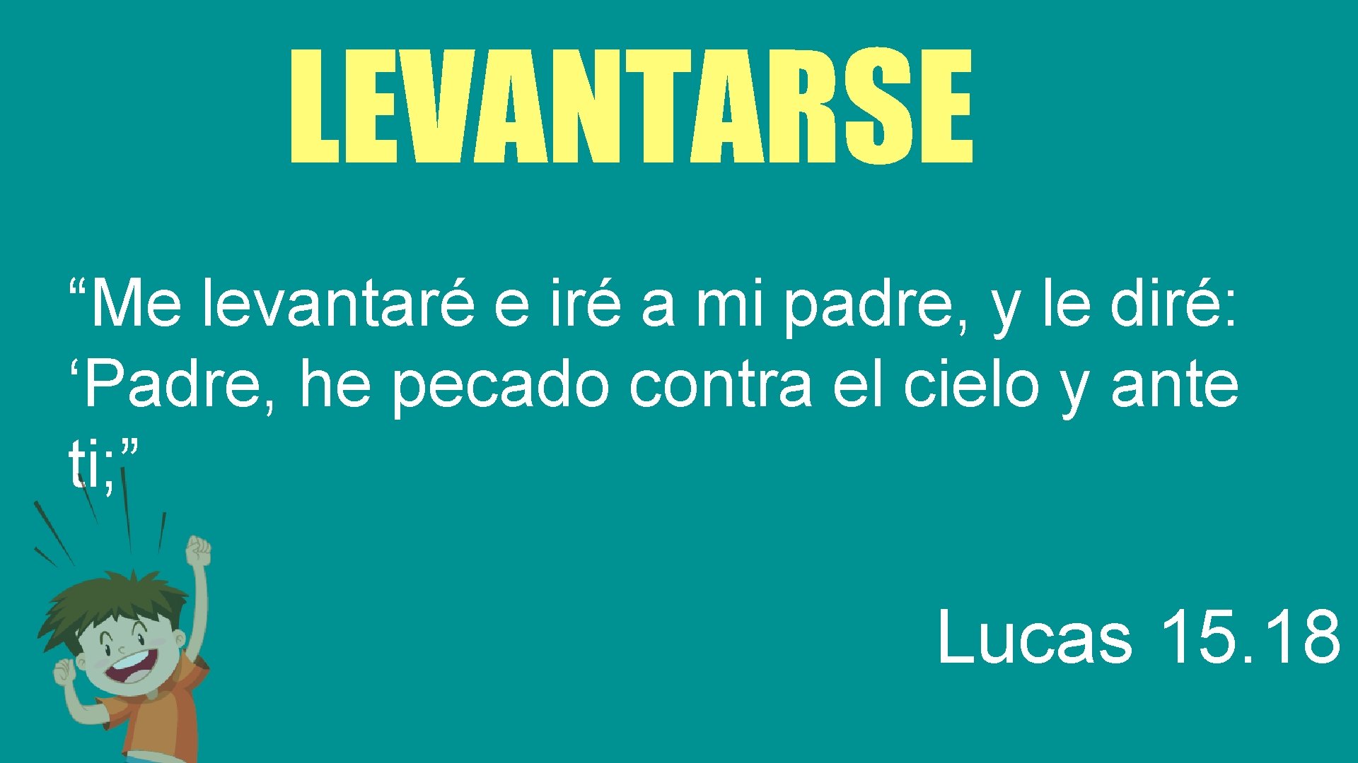 LEVANTARSE “Me levantaré e iré a mi padre, y le diré: ‘Padre, he pecado