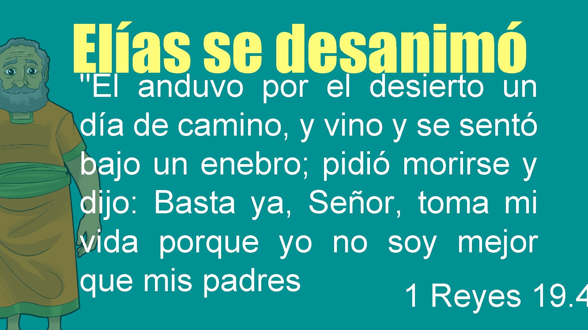 Elías se desanimó "El anduvo por el desierto un día de camino, y vino