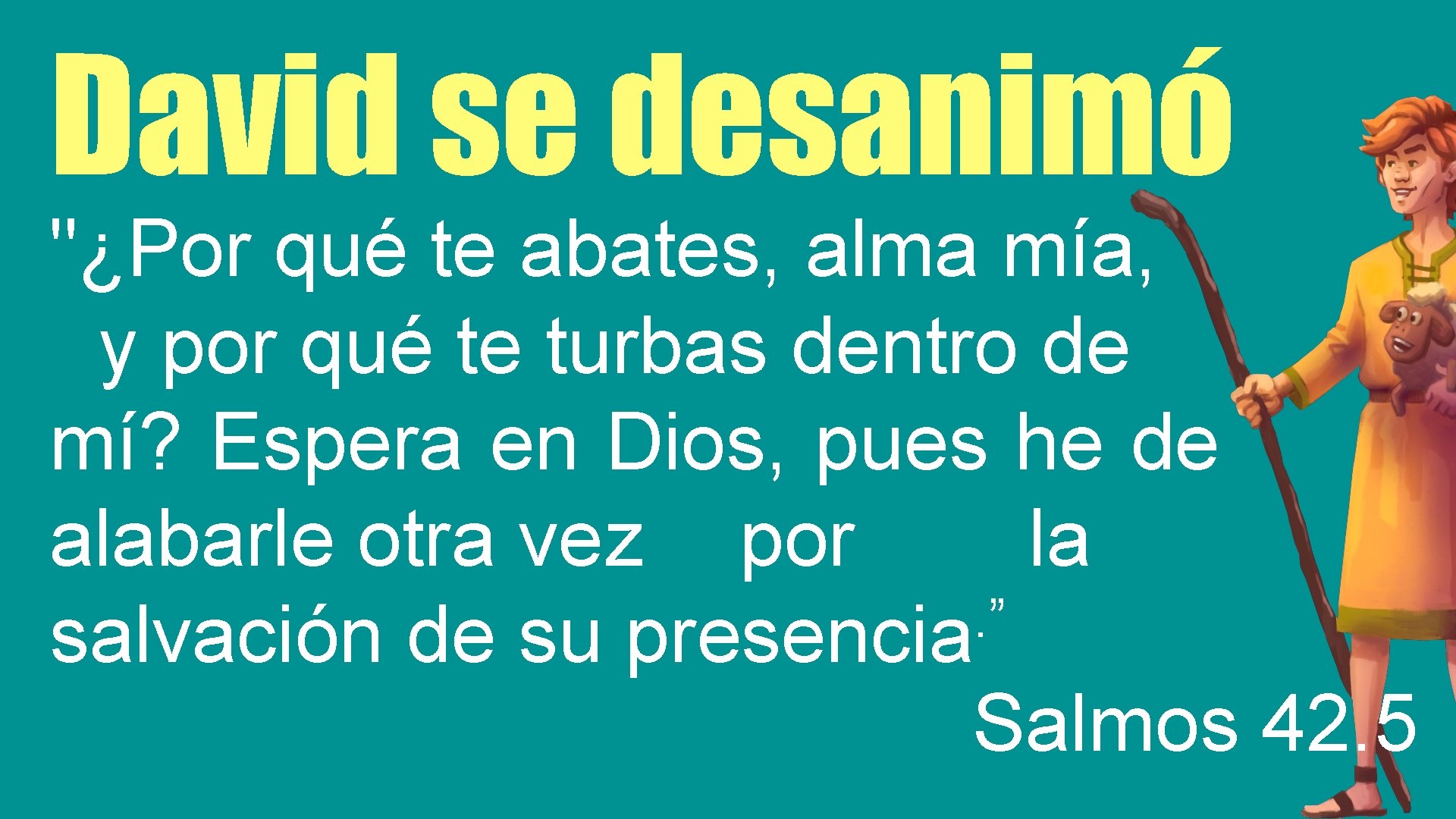 David se desanimó "¿Por qué te abates, alma mía, y por qué te turbas