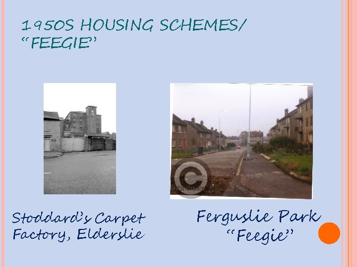 1950 S HOUSING SCHEMES/ “FEEGIE” Stoddard’s Carpet Factory, Elderslie Ferguslie Park “Feegie” 