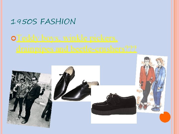 1950 S FASHION Teddy boys, winkle pickers, drainpipes and beetle-crushers? ? ? 