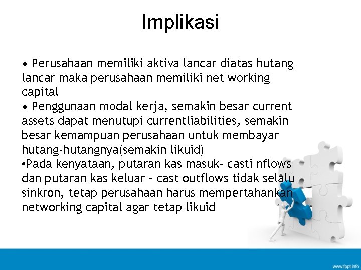 Implikasi • Perusahaan memiliki aktiva lancar diatas hutang lancar maka perusahaan memiliki net working