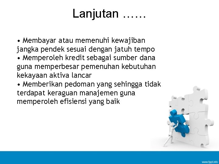 Lanjutan …… • Membayar atau memenuhi kewajiban jangka pendek sesuai dengan jatuh tempo •