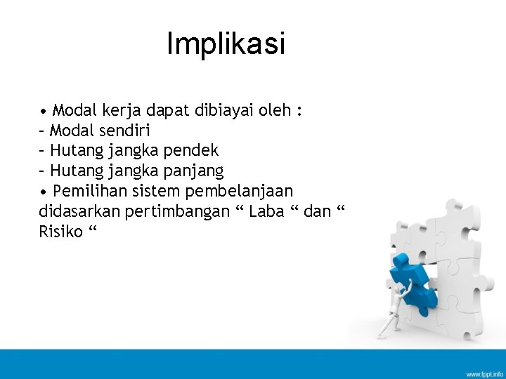 Implikasi • Modal kerja dapat dibiayai oleh : – Modal sendiri – Hutang jangka