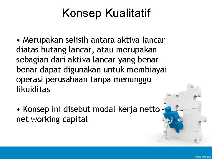 Konsep Kualitatif • Merupakan selisih antara aktiva lancar diatas hutang lancar, atau merupakan sebagian