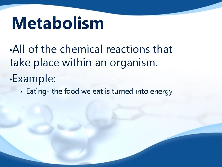 Metabolism • All of the chemical reactions that take place within an organism. •