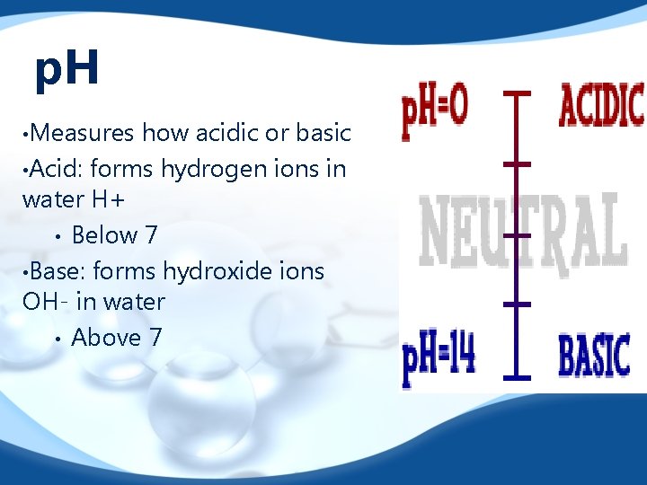 p. H • Measures how acidic or basic • Acid: forms hydrogen ions in