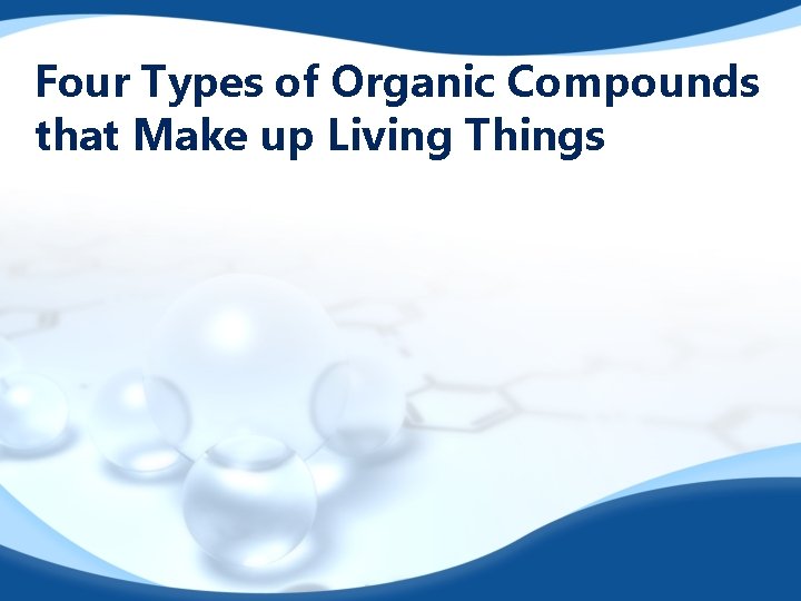 Four Types of Organic Compounds that Make up Living Things 