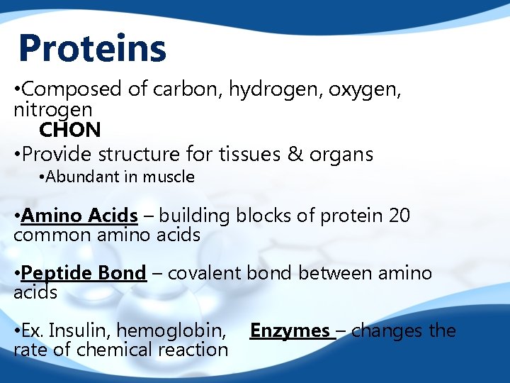 Proteins • Composed of carbon, hydrogen, oxygen, nitrogen CHON • Provide structure for tissues