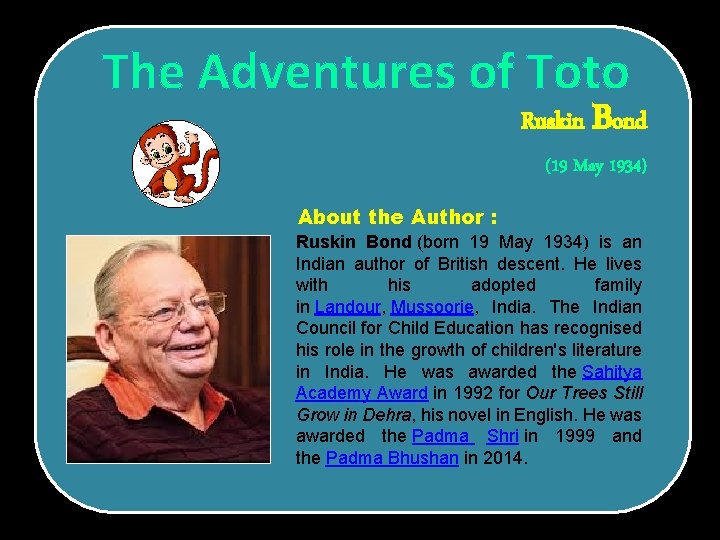 The Adventures of Toto Ruskin Bond (19 May 1934) About the Author : Ruskin