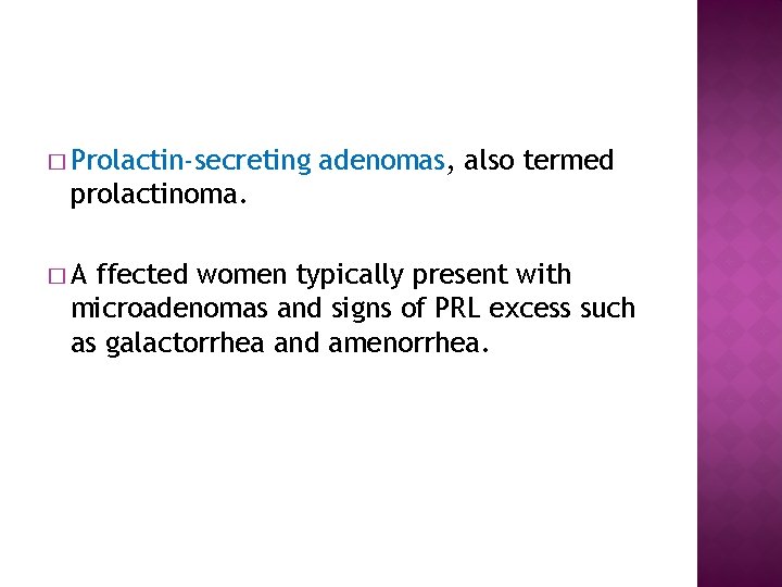 � Prolactin-secreting adenomas, also termed prolactinoma. �A ffected women typically present with microadenomas and