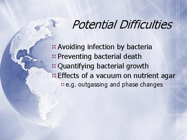 Potential Difficulties Avoiding infection by bacteria Preventing bacterial death Quantifying bacterial growth Effects of