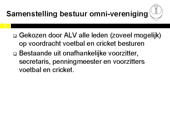 Samenstelling bestuur omni-vereniging 10 q q Gekozen door ALV alle leden (zoveel mogelijk) op