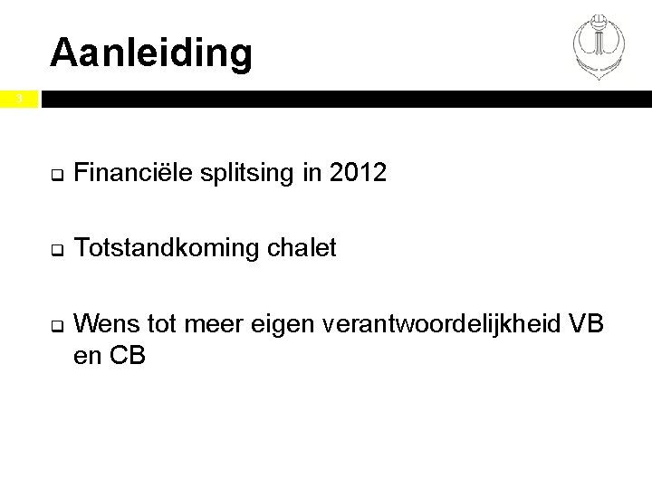 Aanleiding 3 q Financiële splitsing in 2012 q Totstandkoming chalet q Wens tot meer