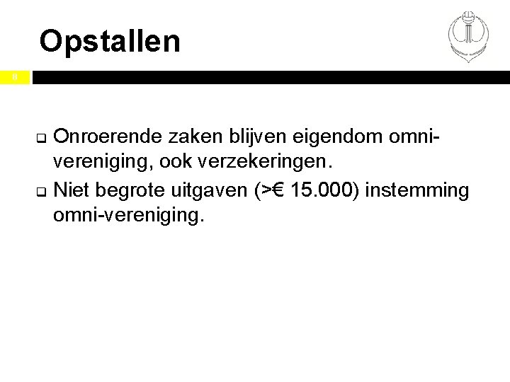 Opstallen 8 q q Onroerende zaken blijven eigendom omnivereniging, ook verzekeringen. Niet begrote uitgaven