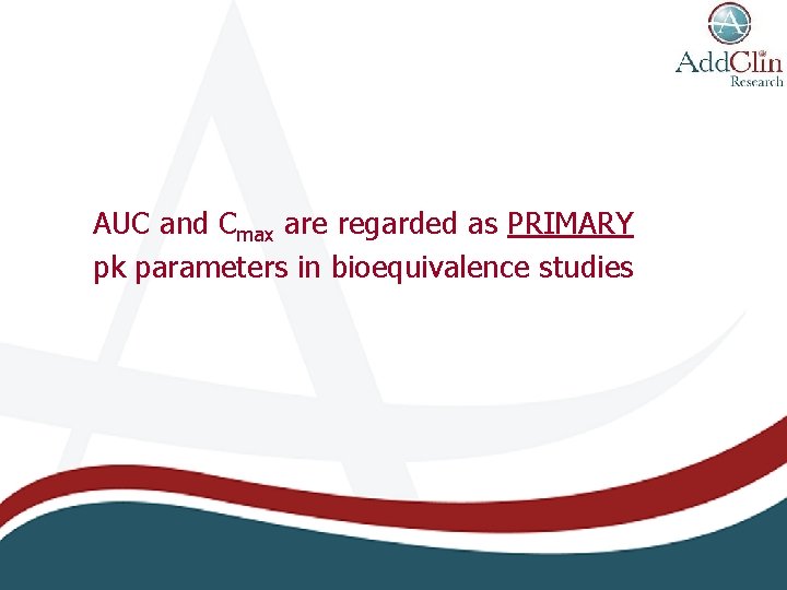 AUC and Cmax are regarded as PRIMARY pk parameters in bioequivalence studies 