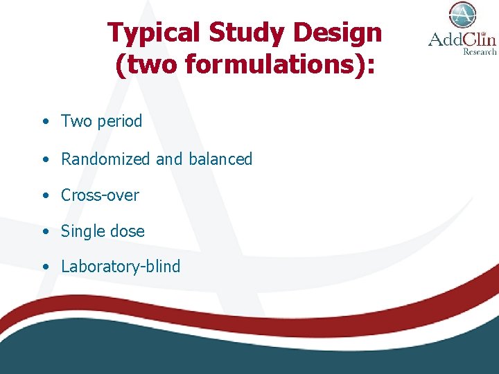Typical Study Design (two formulations): • Two period • Randomized and balanced • Cross-over