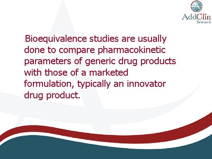 Bioequivalence studies are usually done to compare pharmacokinetic parameters of generic drug products with