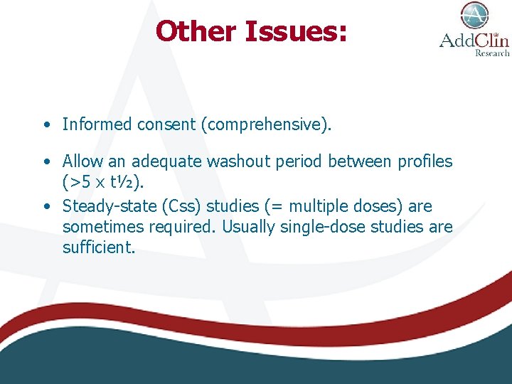 Other Issues: • Informed consent (comprehensive). • Allow an adequate washout period between profiles