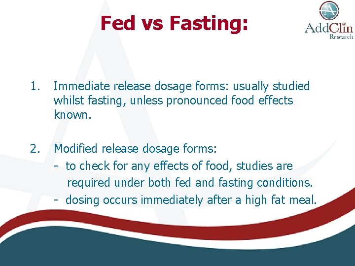 Fed vs Fasting: 1. Immediate release dosage forms: usually studied whilst fasting, unless pronounced