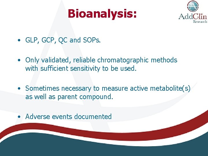 Bioanalysis: • GLP, GCP, QC and SOPs. • Only validated, reliable chromatographic methods with