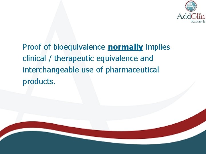 Proof of bioequivalence normally implies clinical / therapeutic equivalence and interchangeable use of pharmaceutical